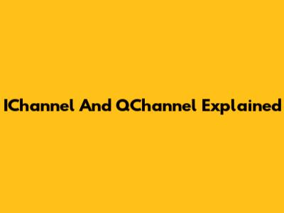 IChannel And QChannel Explained