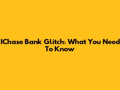 IChase Bank Glitch: What You Need To Know