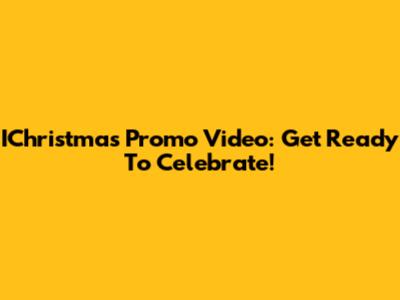 IChristmas Promo Video: Get Ready To Celebrate!