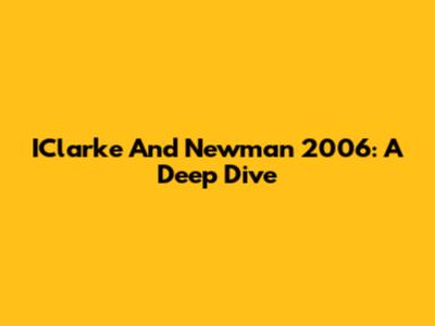 IClarke And Newman 2006: A Deep Dive