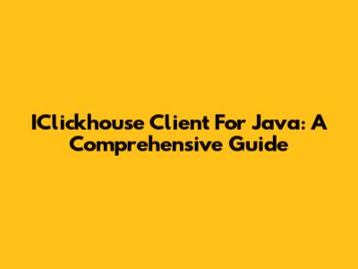 IClickhouse Client For Java: A Comprehensive Guide