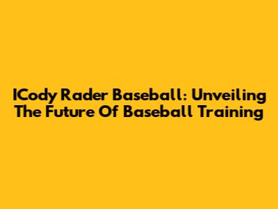 ICody Rader Baseball: Unveiling The Future Of Baseball Training