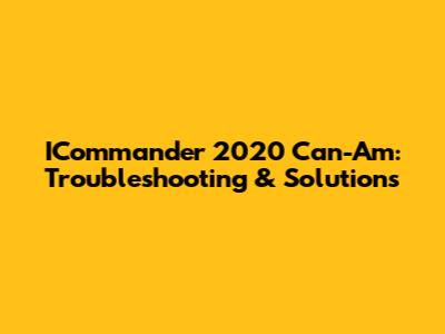 ICommander 2020 Can-Am: Troubleshooting & Solutions