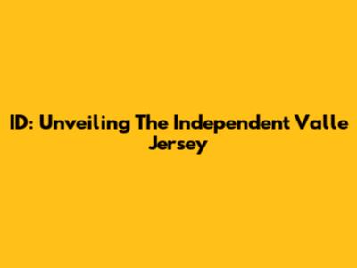 ID: Unveiling The Independent Valle Jersey