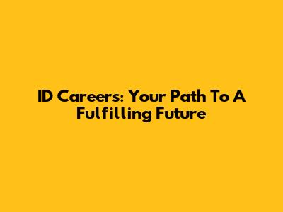 ID Careers: Your Path To A Fulfilling Future