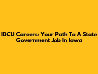 IDCU Careers: Your Path To A State Government Job In Iowa