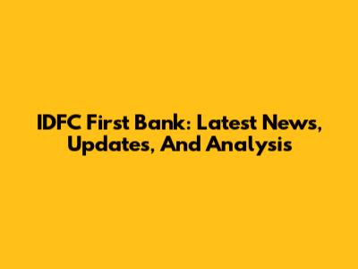 IDFC First Bank: Latest News, Updates, And Analysis