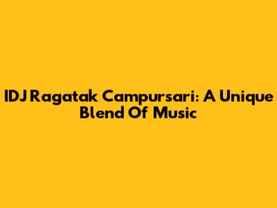 IDJ Ragatak Campursari: A Unique Blend Of Music