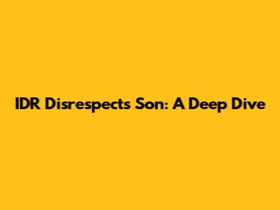 IDR Disrespects Son: A Deep Dive