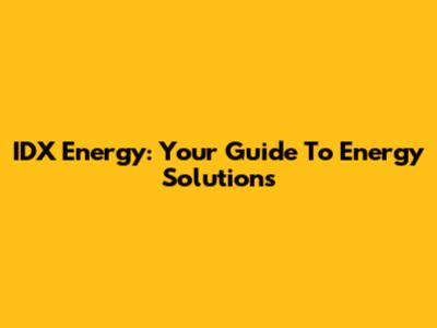 IDX Energy: Your Guide To Energy Solutions
