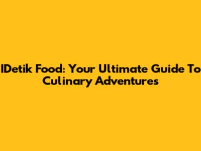 IDetik Food: Your Ultimate Guide To Culinary Adventures