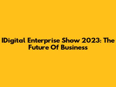 IDigital Enterprise Show 2023: The Future Of Business