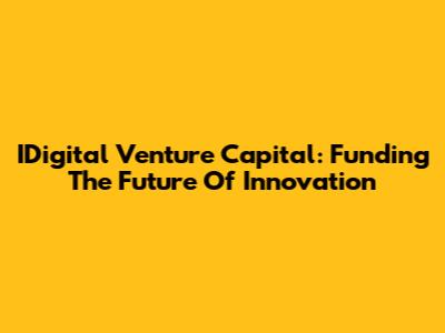 IDigital Venture Capital: Funding The Future Of Innovation