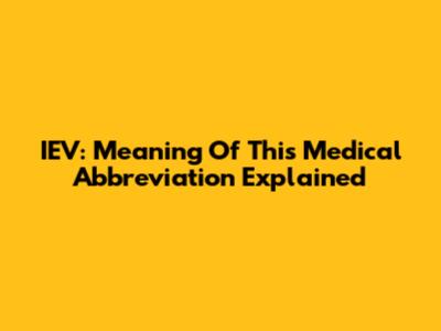 IEV: Meaning Of This Medical Abbreviation Explained
