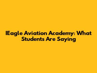 IEagle Aviation Academy: What Students Are Saying