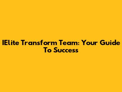 IElite Transform Team: Your Guide To Success