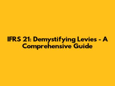 IFRS 21: Demystifying Levies - A Comprehensive Guide