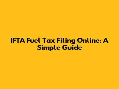 IFTA Fuel Tax Filing Online: A Simple Guide