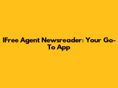 IFree Agent Newsreader: Your Go-To App