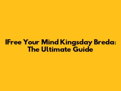 IFree Your Mind Kingsday Breda: The Ultimate Guide