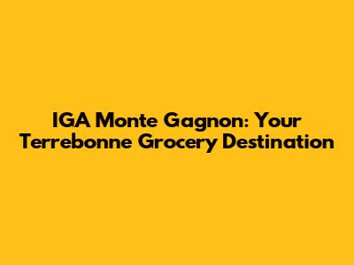 IGA Monte Gagnon: Your Terrebonne Grocery Destination