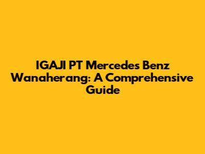 IGAJI PT Mercedes Benz Wanaherang: A Comprehensive Guide