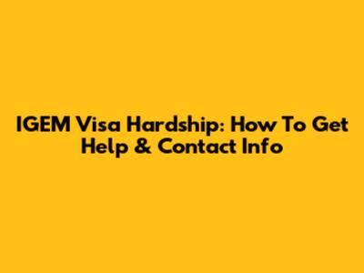IGEM Visa Hardship: How To Get Help & Contact Info