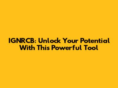IGNRCB: Unlock Your Potential With This Powerful Tool
