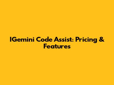 IGemini Code Assist: Pricing & Features