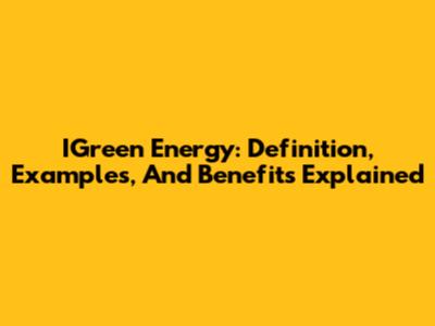 IGreen Energy: Definition, Examples, And Benefits Explained