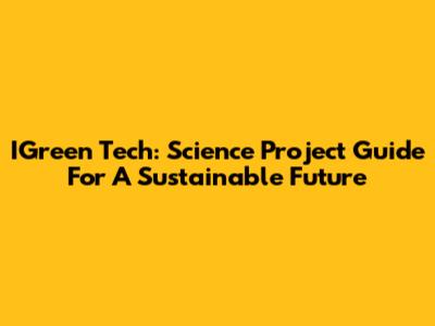 IGreen Tech: Science Project Guide For A Sustainable Future