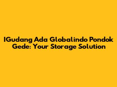 IGudang Ada Globalindo Pondok Gede: Your Storage Solution