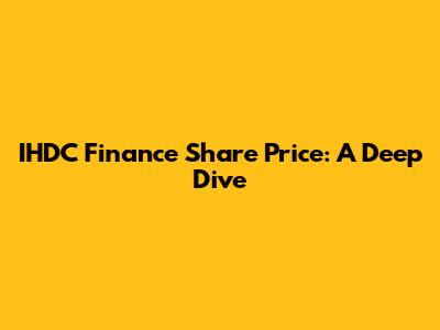 IHDC Finance Share Price: A Deep Dive
