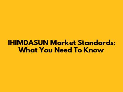 IHIMDASUN Market Standards: What You Need To Know