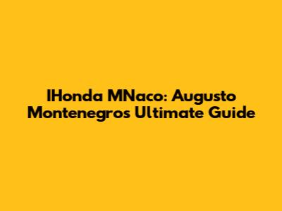 IHonda MNaco: Augusto Montenegro's Ultimate Guide