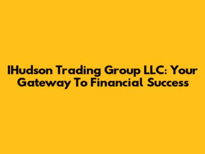 IHudson Trading Group LLC: Your Gateway To Financial Success