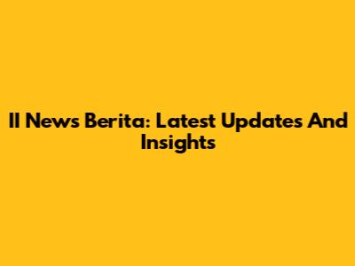 II News Berita: Latest Updates And Insights
