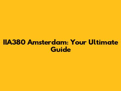 IIA380 Amsterdam: Your Ultimate Guide