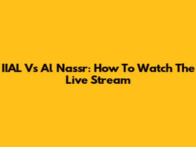 IIAL Vs Al Nassr: How To Watch The Live Stream