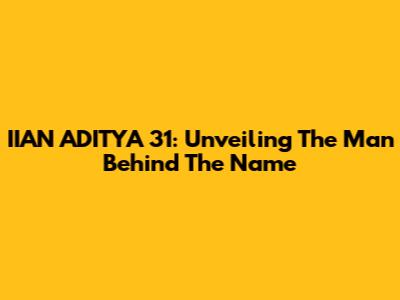 IIAN ADITYA 31: Unveiling The Man Behind The Name