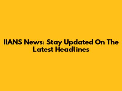 IIANS News: Stay Updated On The Latest Headlines
