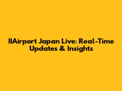 IIAirport Japan Live: Real-Time Updates & Insights