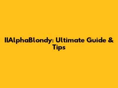 IIAlphaBlondy: Ultimate Guide & Tips
