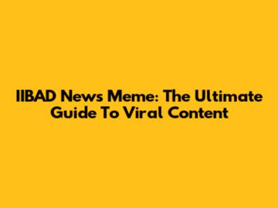 IIBAD News Meme: The Ultimate Guide To Viral Content