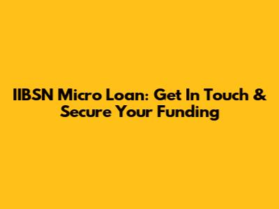 IIBSN Micro Loan: Get In Touch & Secure Your Funding