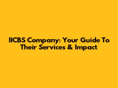 IICBS Company: Your Guide To Their Services & Impact