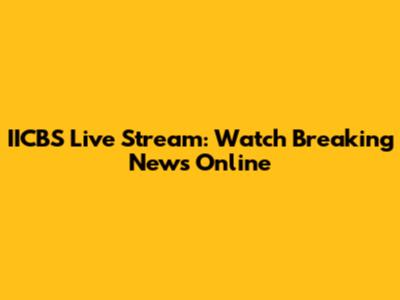 IICBS Live Stream: Watch Breaking News Online