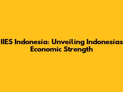 IIES Indonesia: Unveiling Indonesia's Economic Strength