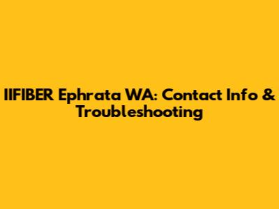 IIFIBER Ephrata WA: Contact Info & Troubleshooting