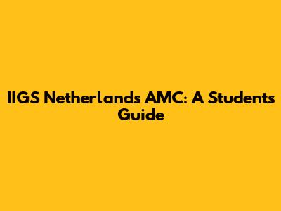 IIGS Netherlands AMC: A Student's Guide